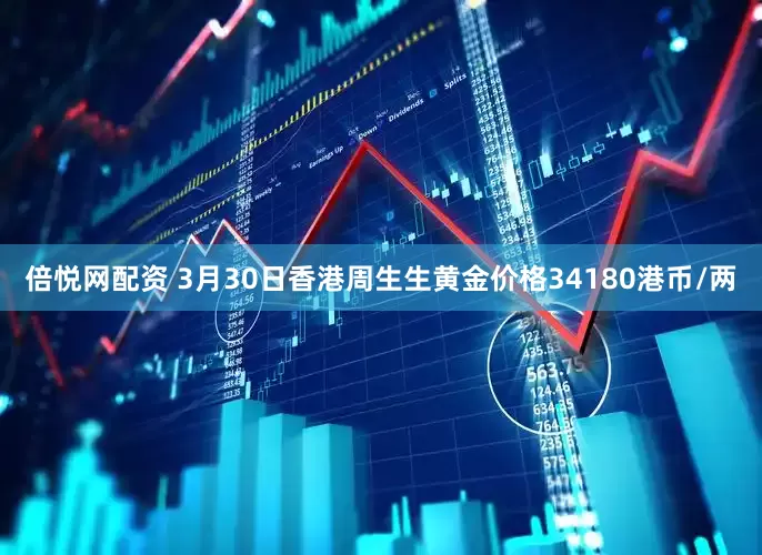 倍悦网配资 3月30日香港周生生黄金价格34180港币/两